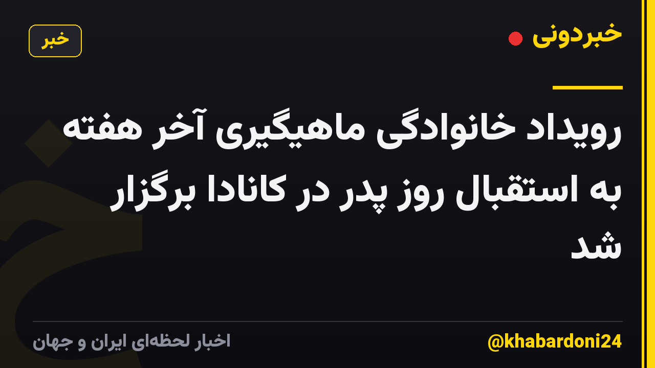 رویداد خانوادگی ماهیگیری آخر هفته به استقبال روز پدر در کانادا برگزار شد