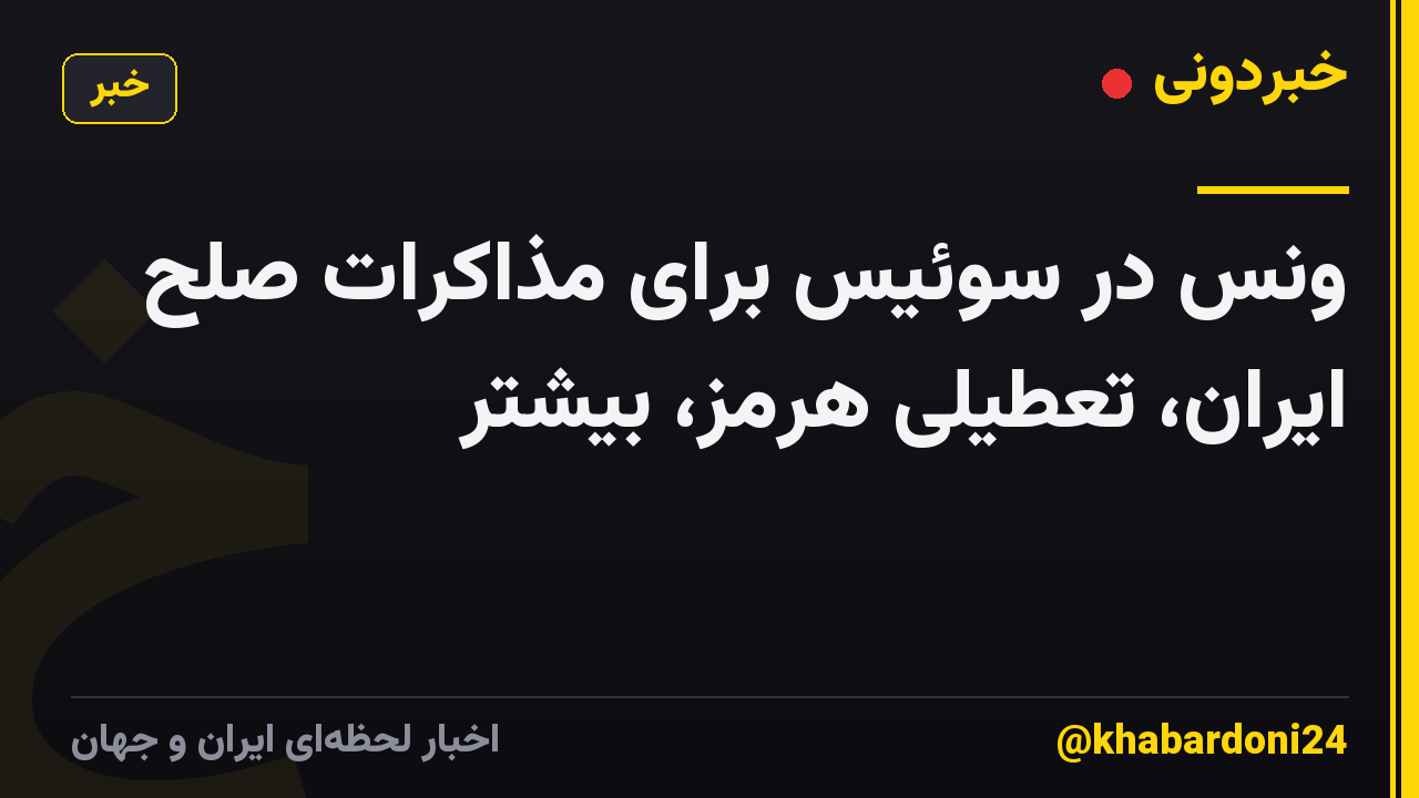 ونس در سوئیس برای مذاکرات صلح ایران، تعطیلی هرمز، بیشتر