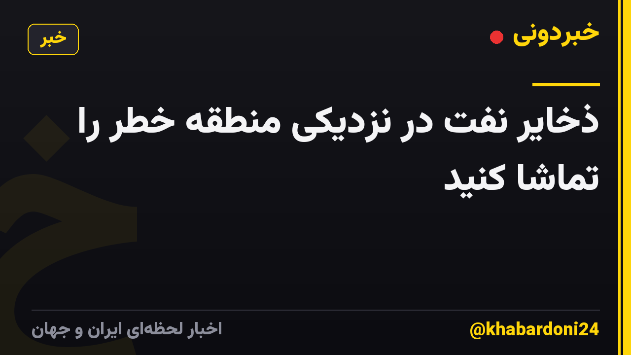 ذخایر نفت در نزدیکی منطقه خطر را تماشا کنید