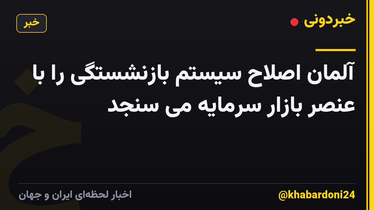 آلمان اصلاح سیستم بازنشستگی را با عنصر بازار سرمایه می سنجد