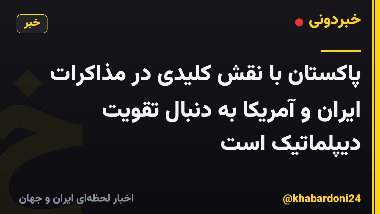 پاکستان با نقش کلیدی در مذاکرات ایران و آمریکا به دنبال تقویت دیپلماتیک است