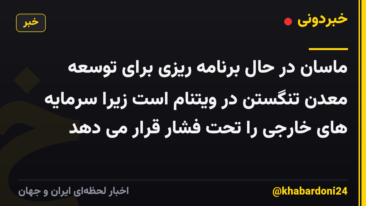 ماسان در حال برنامه ریزی برای توسعه معدن تنگستن در ویتنام است زیرا سرمایه های خارجی را تحت فشار قرار می دهد