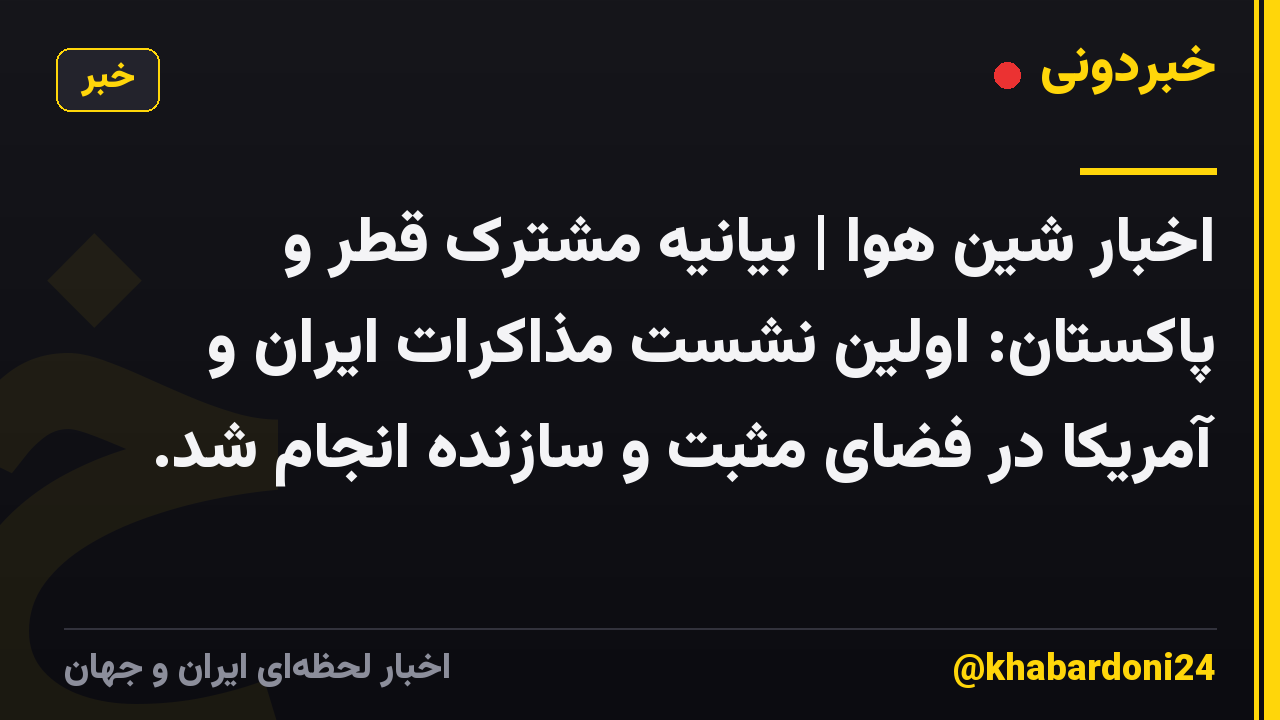 اخبار شین هوا | بیانیه مشترک قطر و پاکستان: اولین نشست مذاکرات ایران و آمریکا در فضای مثبت و سازنده انجام شد.