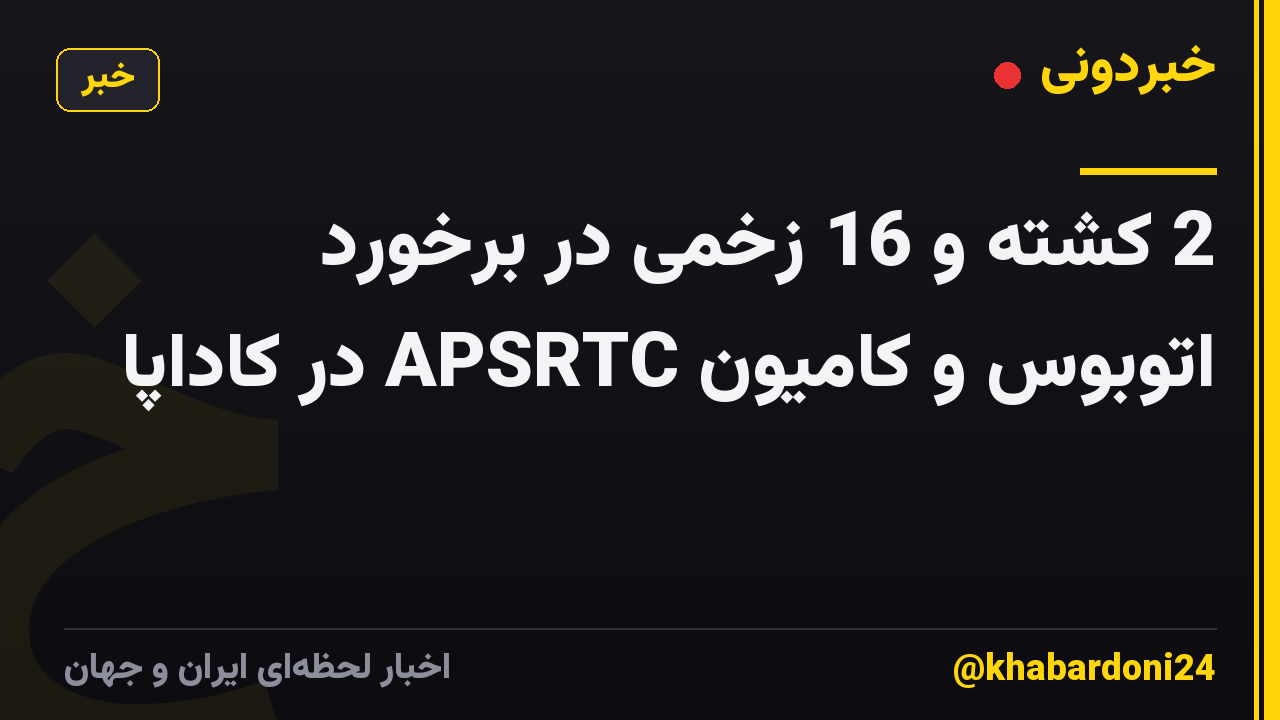 2 کشته و 16 زخمی در برخورد اتوبوس و کامیون APSRTC در کاداپا
