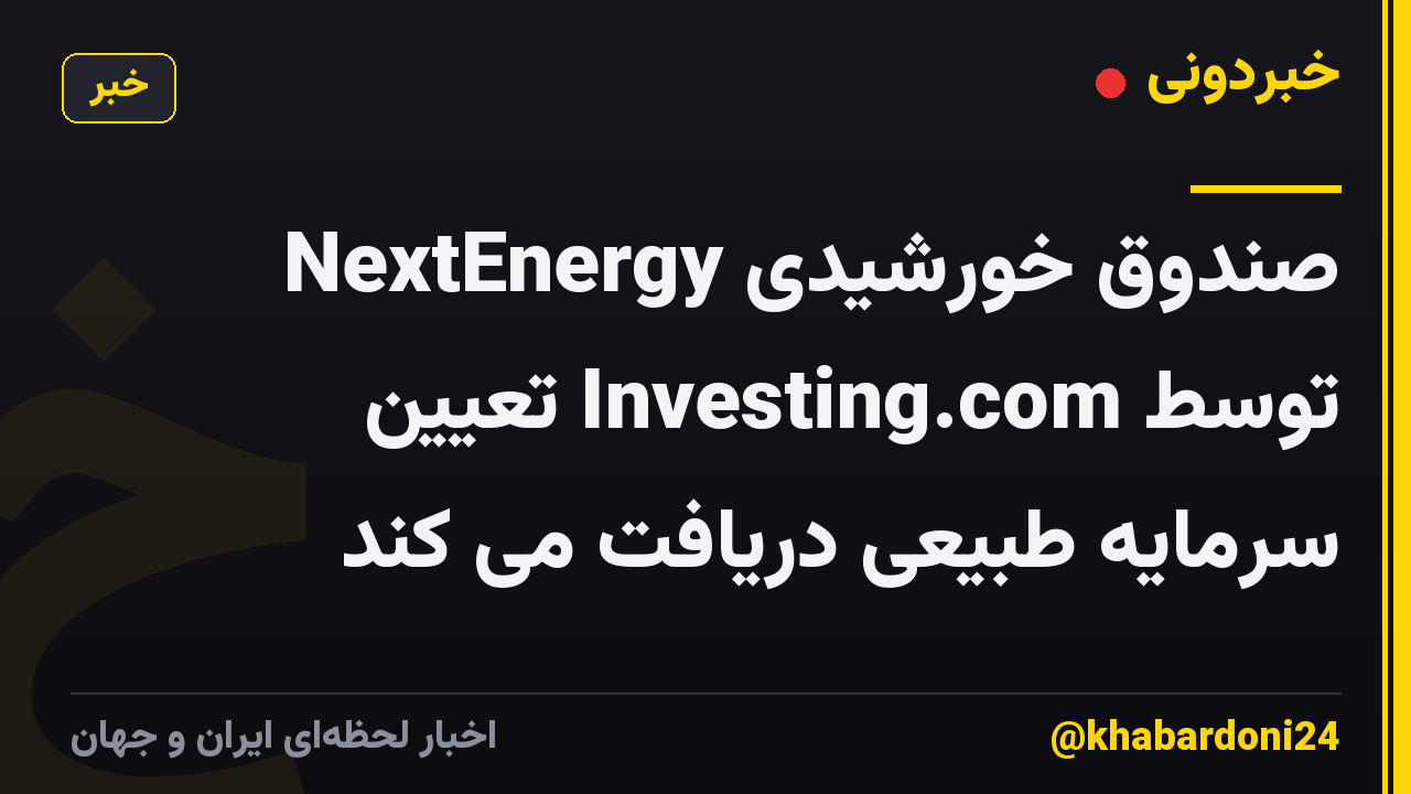 صندوق خورشیدی NextEnergy توسط Investing.com تعیین سرمایه طبیعی دریافت می کند
