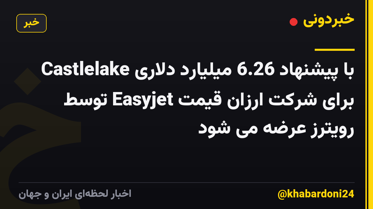 Castlelake با پیشنهاد 6.26 میلیارد دلاری برای شرکت ارزان قیمت Easyjet توسط رویترز عرضه می شود