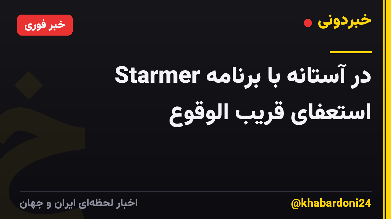 Starmer در آستانه با برنامه استعفای قریب الوقوع