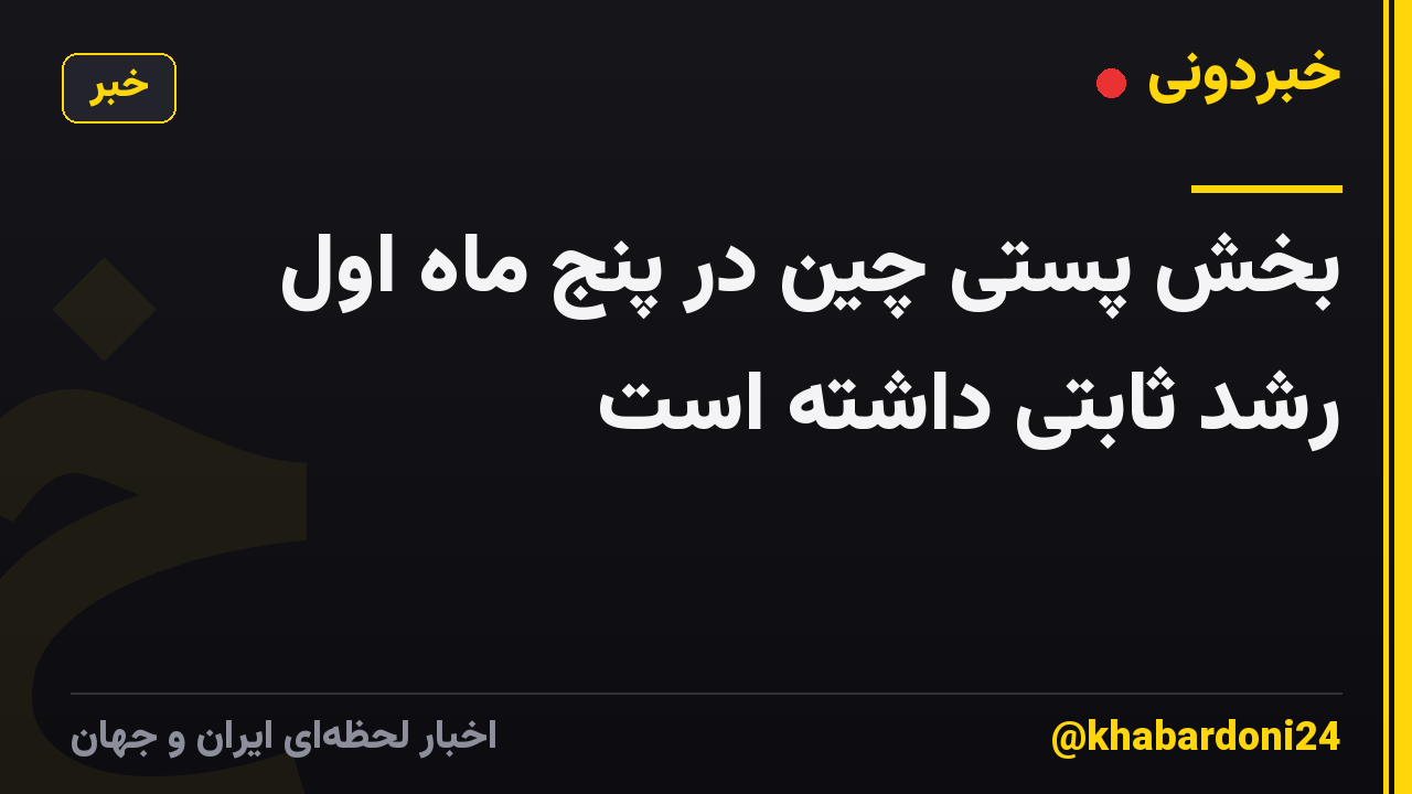 بخش پستی چین در پنج ماه اول رشد ثابتی داشته است
