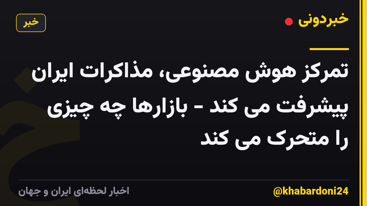 تمرکز هوش مصنوعی، مذاکرات ایران پیشرفت می کند - بازارها چه چیزی را متحرک می کند