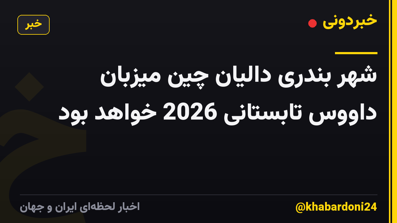 شهر بندری دالیان چین میزبان داووس تابستانی 2026 خواهد بود