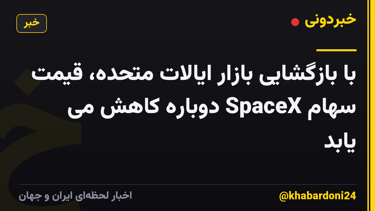 با بازگشایی بازار ایالات متحده، قیمت سهام SpaceX دوباره کاهش می یابد