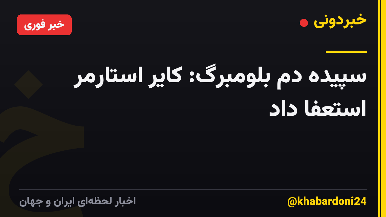 سپیده دم بلومبرگ: کایر استارمر استعفا داد