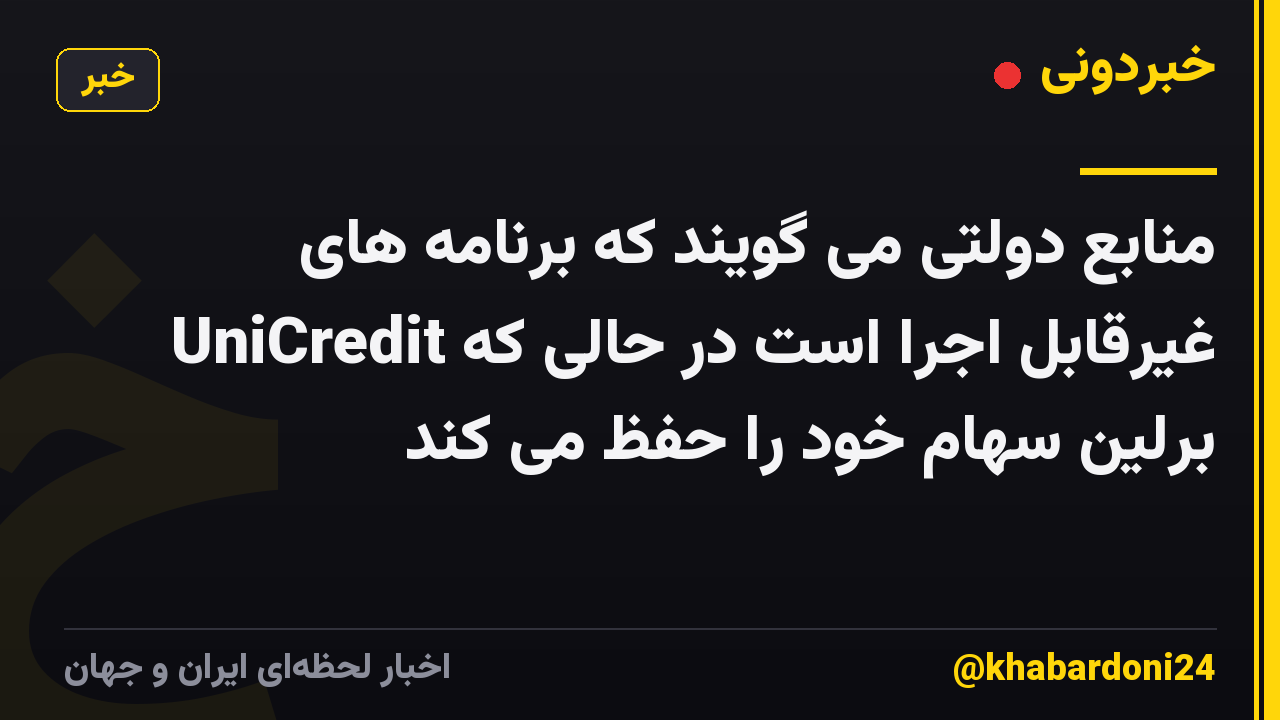 منابع دولتی می گویند که برنامه های UniCredit غیرقابل اجرا است در حالی که برلین سهام خود را حفظ می کند