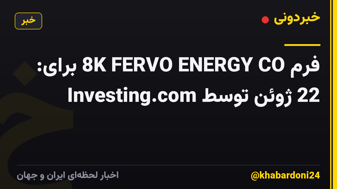 فرم 8K FERVO ENERGY CO برای: 22 ژوئن توسط Investing.com
