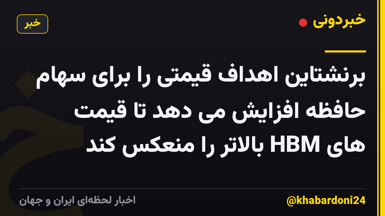 برنشتاین اهداف قیمتی را برای سهام حافظه افزایش می دهد تا قیمت های HBM بالاتر را منعکس کند