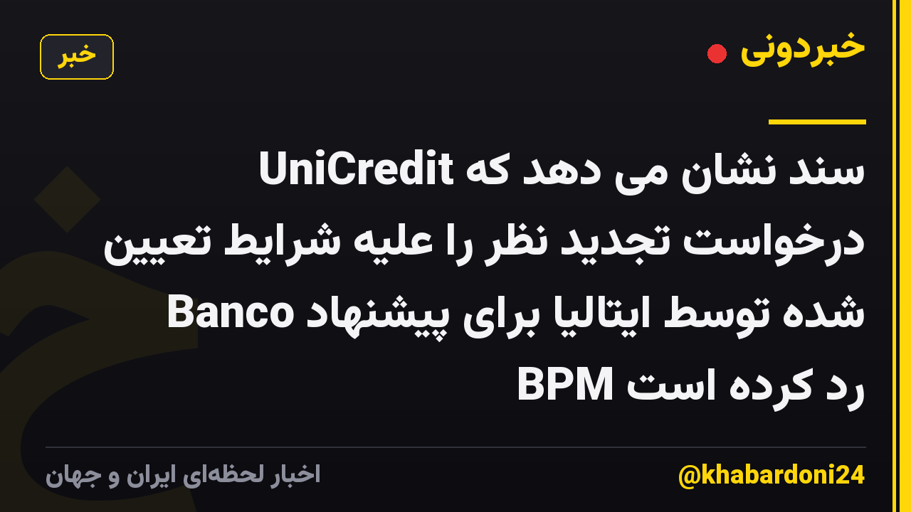 سند نشان می دهد که UniCredit درخواست تجدید نظر را علیه شرایط تعیین شده توسط ایتالیا برای پیشنهاد Banco BPM رد کرده است