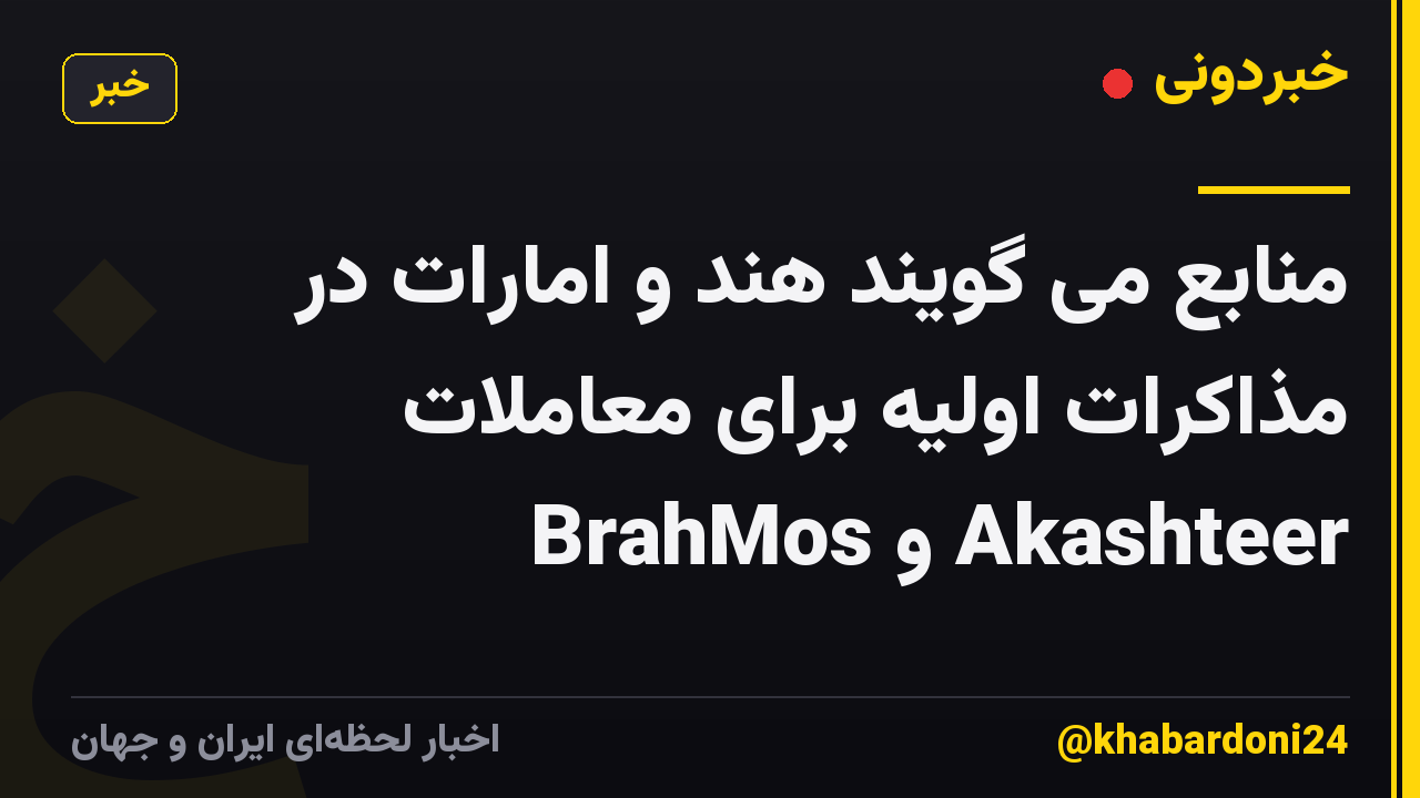 منابع می گویند هند و امارات در مذاکرات اولیه برای معاملات BrahMos و Akashteer