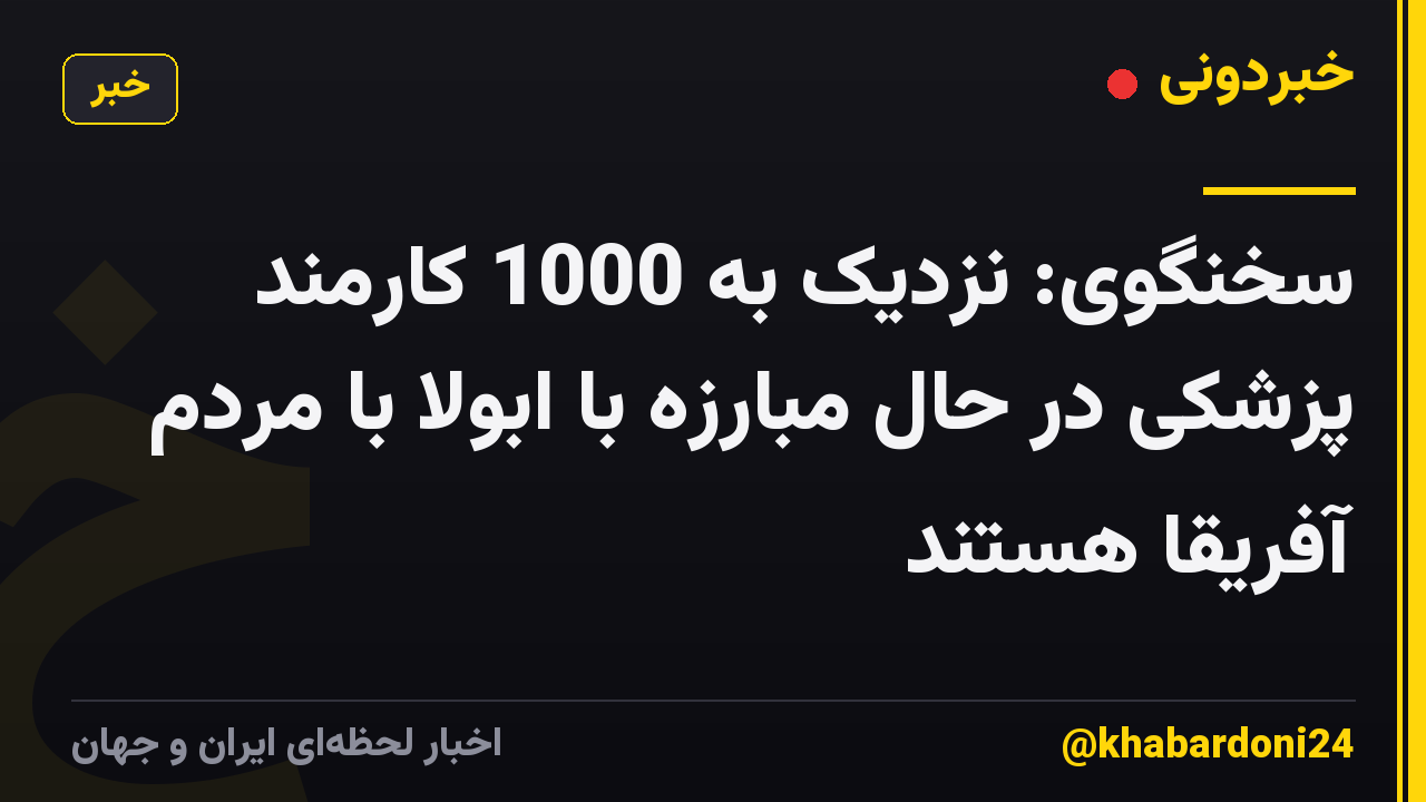 سخنگوی: نزدیک به 1000 کارمند پزشکی در حال مبارزه با ابولا با مردم آفریقا هستند
