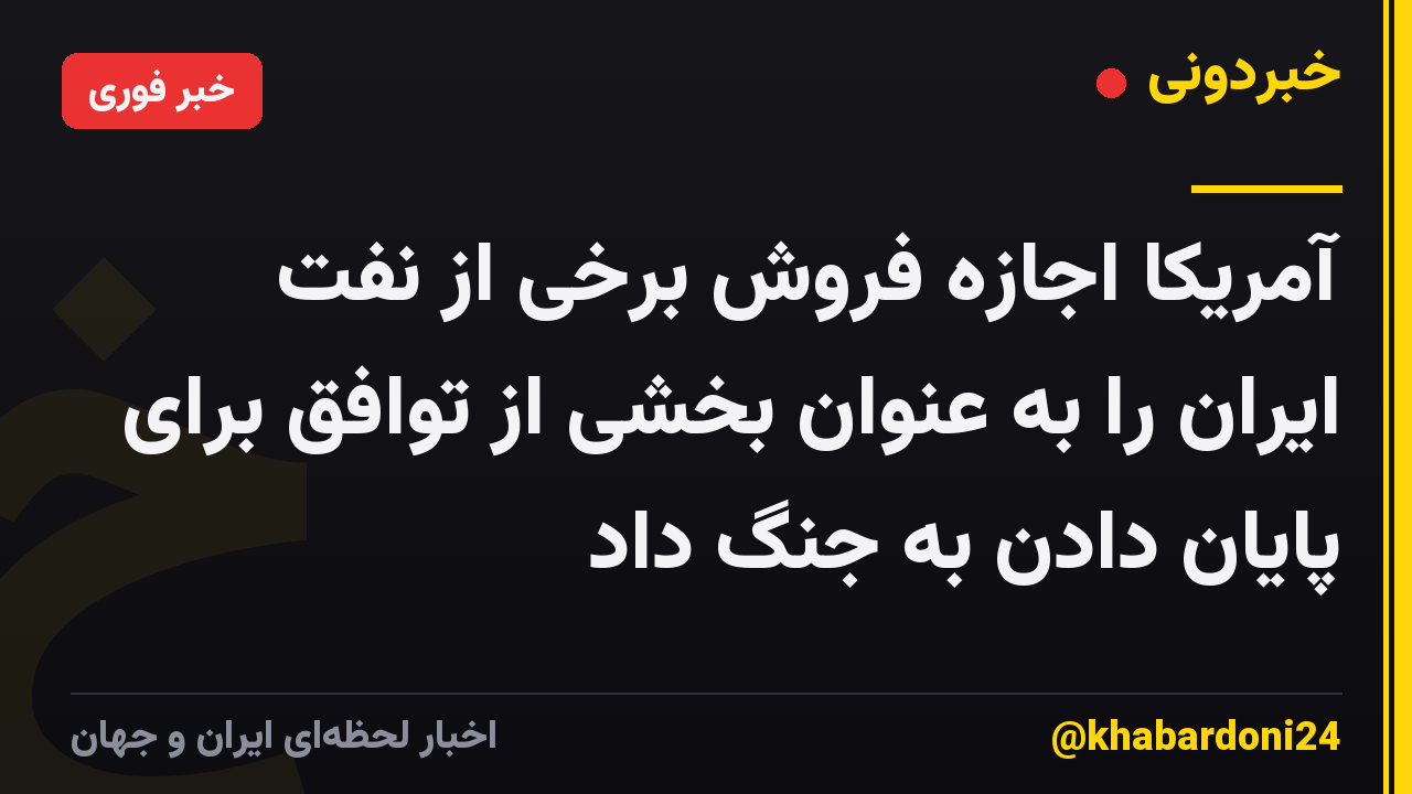 آمریکا اجازه فروش برخی از نفت ایران را به عنوان بخشی از توافق برای پایان دادن به جنگ داد