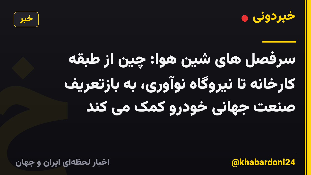 سرفصل های شین هوا: چین از طبقه کارخانه تا نیروگاه نوآوری، به بازتعریف صنعت جهانی خودرو کمک می کند