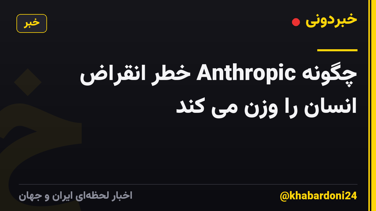 چگونه Anthropic خطر انقراض انسان را وزن می کند