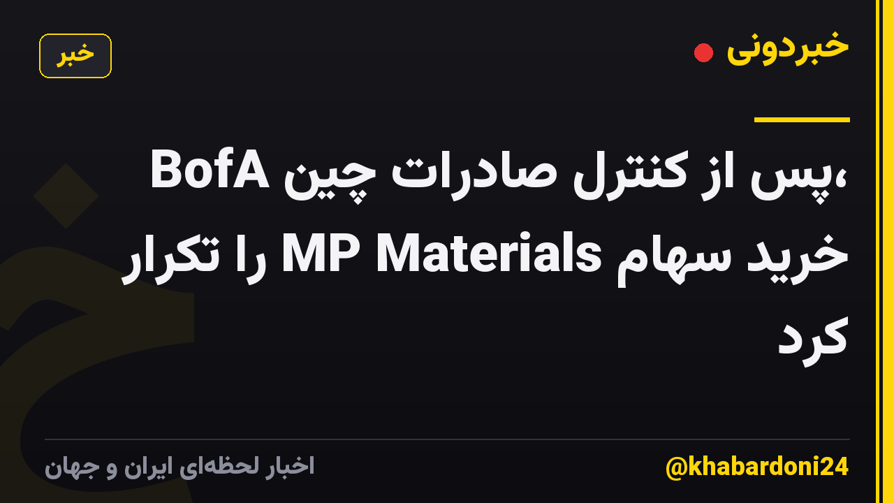 BofA پس از کنترل صادرات چین، خرید سهام MP Materials را تکرار کرد