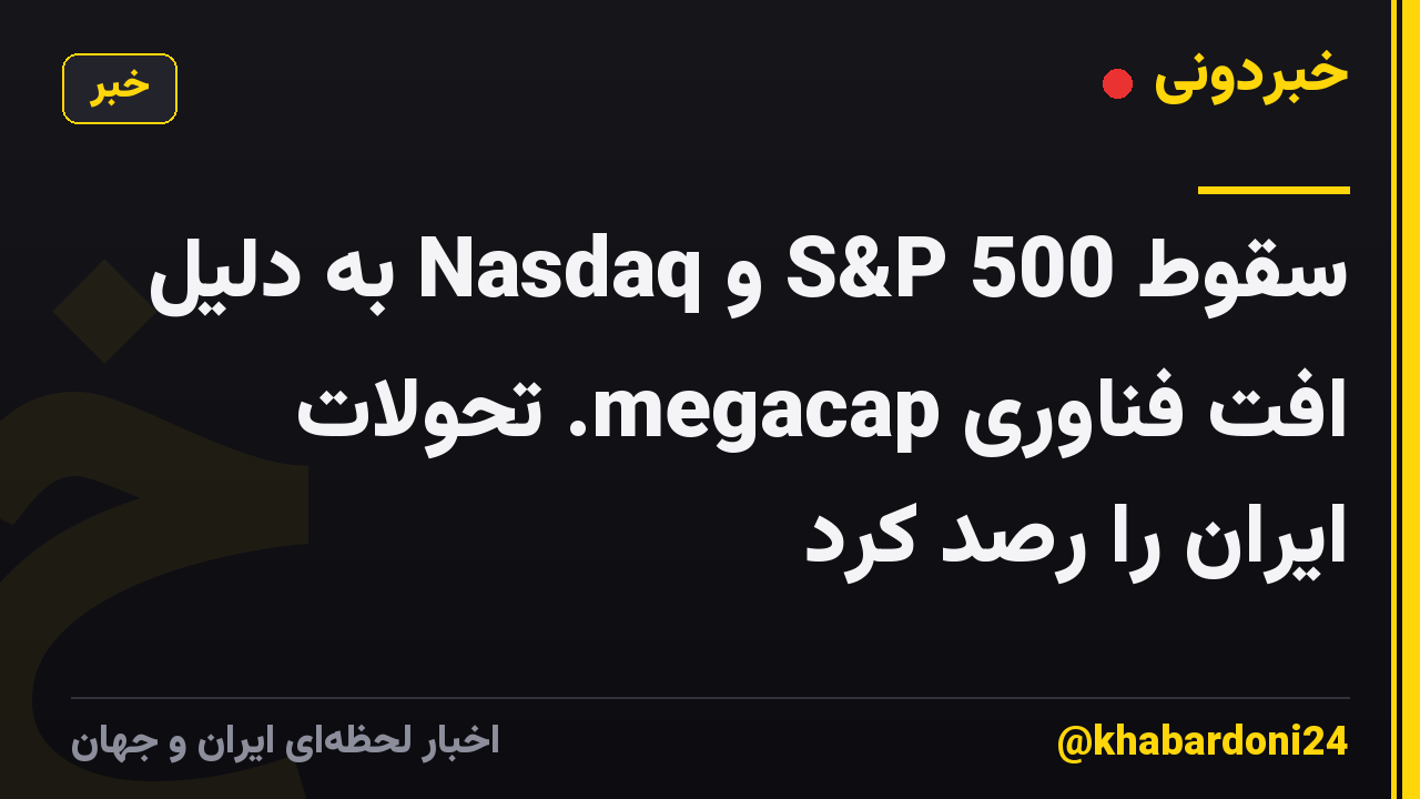 سقوط S&P 500 و Nasdaq به دلیل افت فناوری megacap. تحولات ایران را رصد کرد