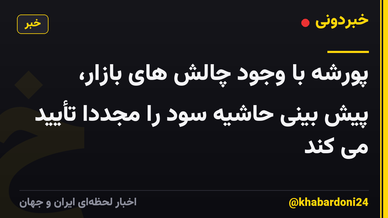 پورشه با وجود چالش های بازار، پیش بینی حاشیه سود را مجدداً تأیید می کند