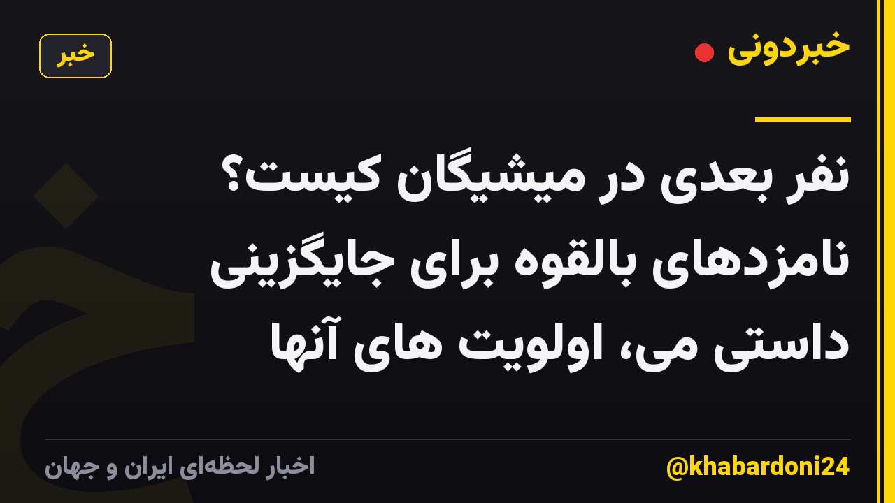 نفر بعدی در میشیگان کیست؟ نامزدهای بالقوه برای جایگزینی داستی می، اولویت های آنها