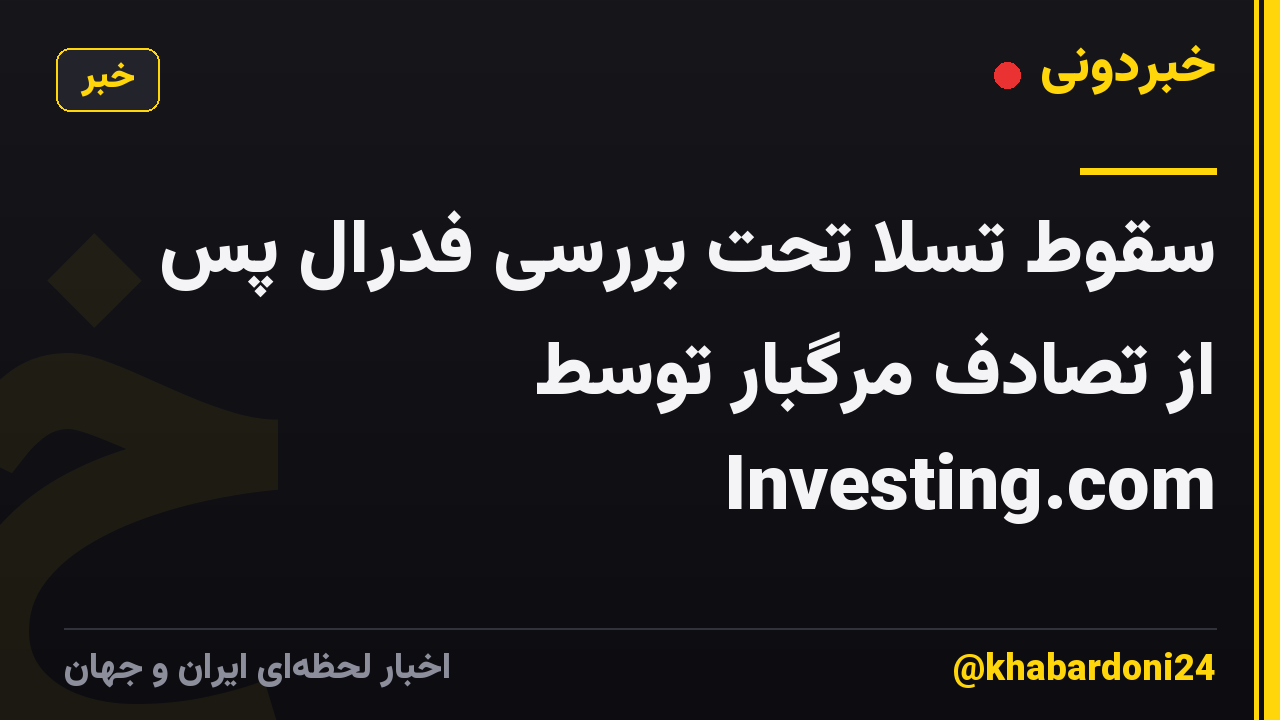 سقوط تسلا تحت بررسی فدرال پس از تصادف مرگبار توسط Investing.com