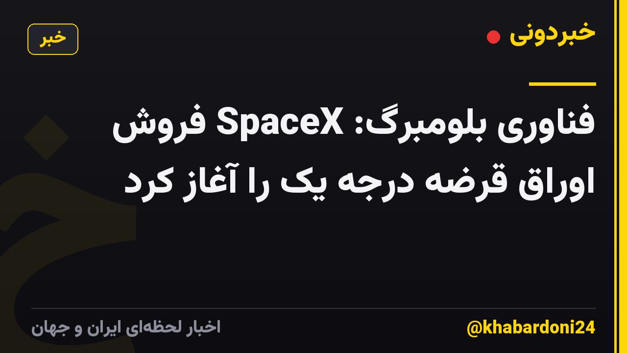 فناوری بلومبرگ: SpaceX فروش اوراق قرضه درجه یک را آغاز کرد