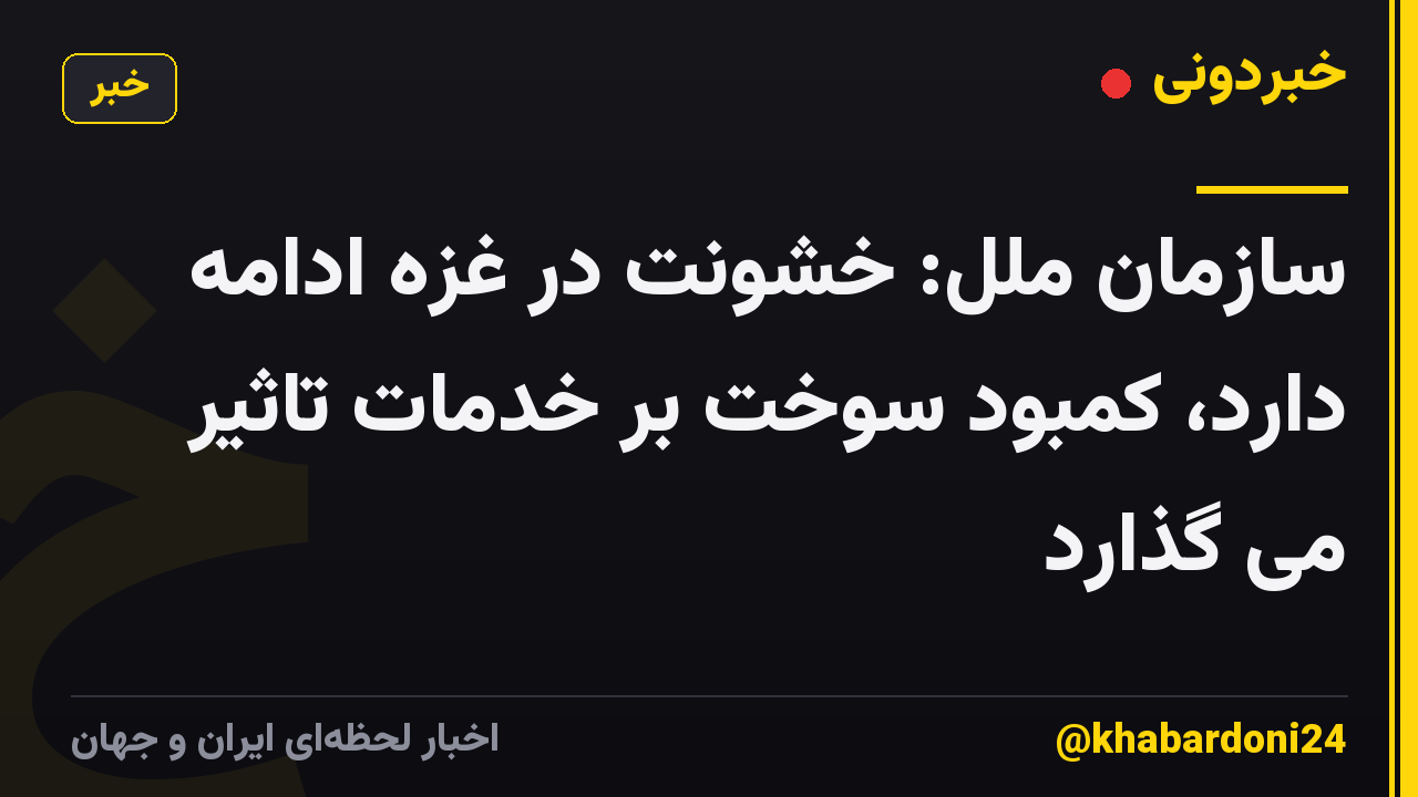 سازمان ملل: خشونت در غزه ادامه دارد، کمبود سوخت بر خدمات تاثیر می گذارد
