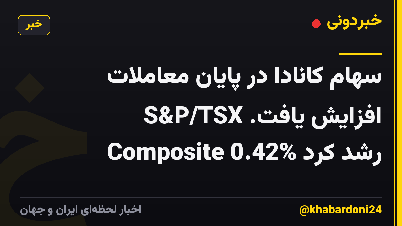 سهام کانادا در پایان معاملات افزایش یافت. S&P/TSX Composite 0.42% رشد کرد