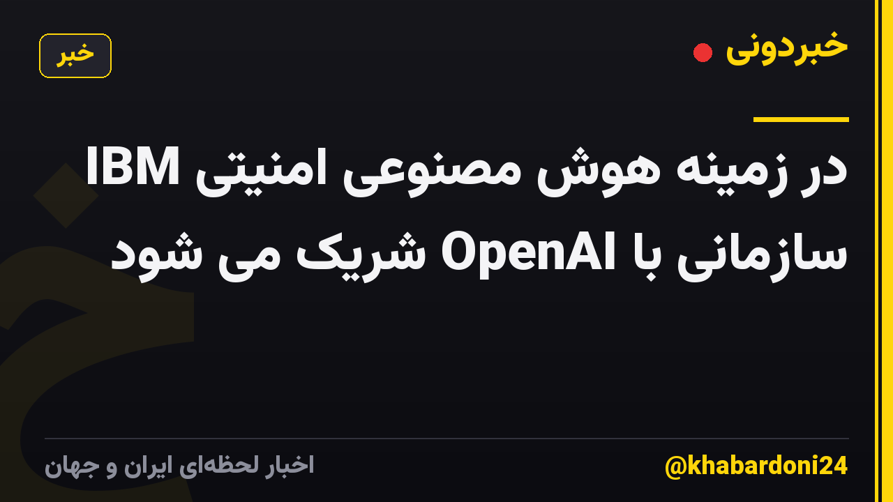 IBM در زمینه هوش مصنوعی امنیتی سازمانی با OpenAI شریک می شود