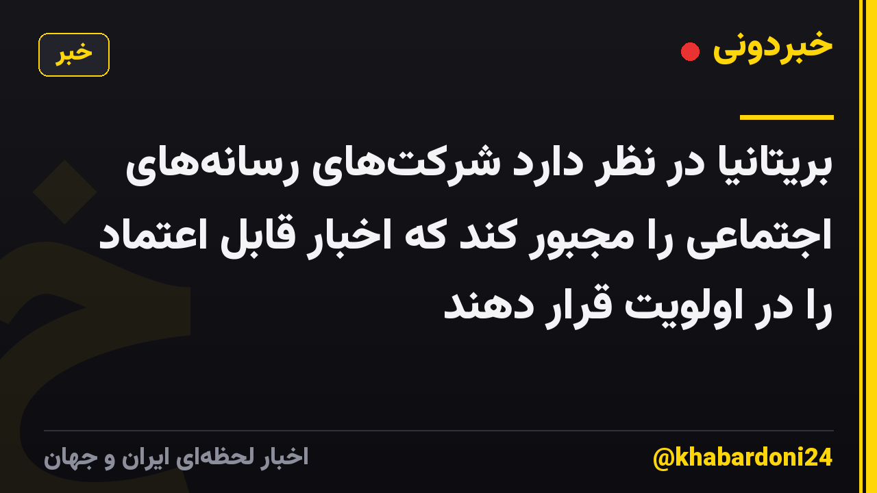 بریتانیا در نظر دارد شرکتهای رسانههای اجتماعی را مجبور کند که اخبار قابل اعتماد را در اولویت قرار دهند