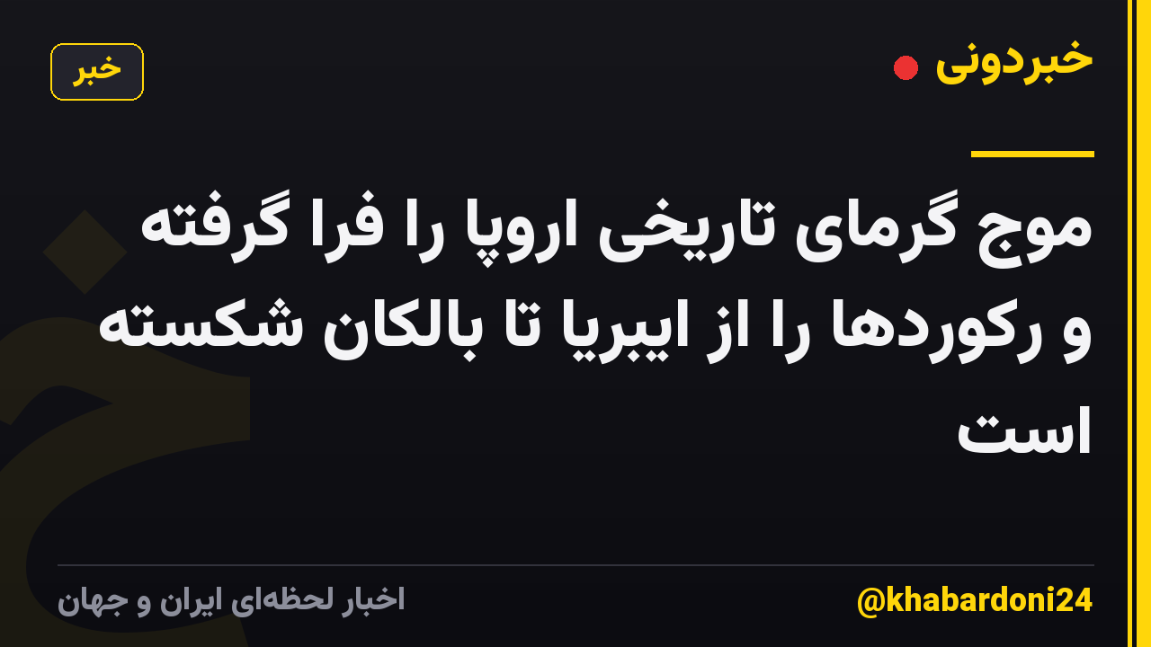 موج گرمای تاریخی اروپا را فرا گرفته و رکوردها را از ایبریا تا بالکان شکسته است
