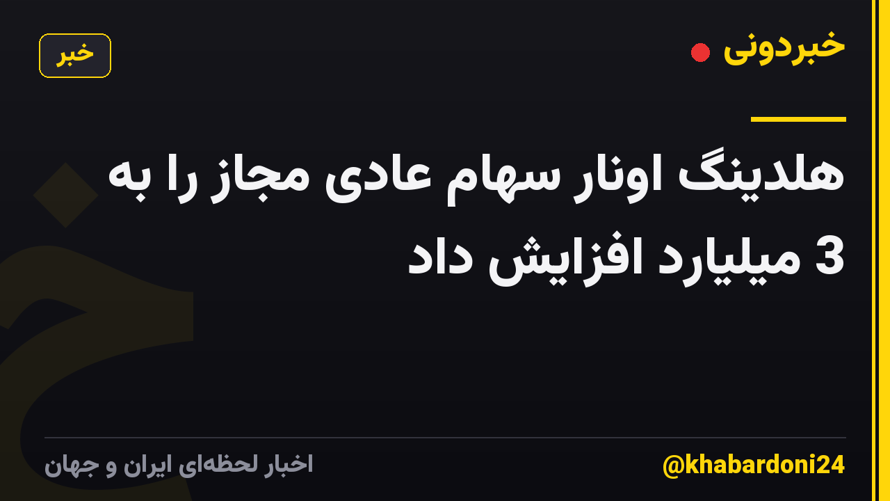 هلدینگ اونار سهام عادی مجاز را به 3 میلیارد افزایش داد