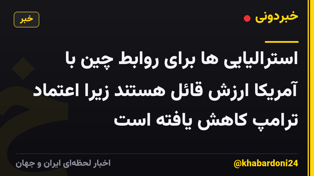 استرالیایی ها برای روابط چین با آمریکا ارزش قائل هستند زیرا اعتماد ترامپ کاهش یافته است