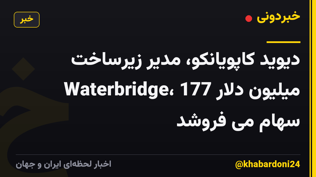 دیوید کاپویانکو، مدیر زیرساخت Waterbridge، 177 میلیون دلار سهام می فروشد