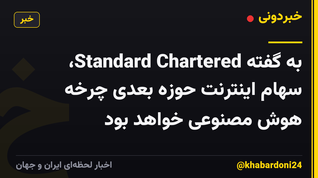 به گفته Standard Chartered، سهام اینترنت حوزه بعدی چرخه هوش مصنوعی خواهد بود