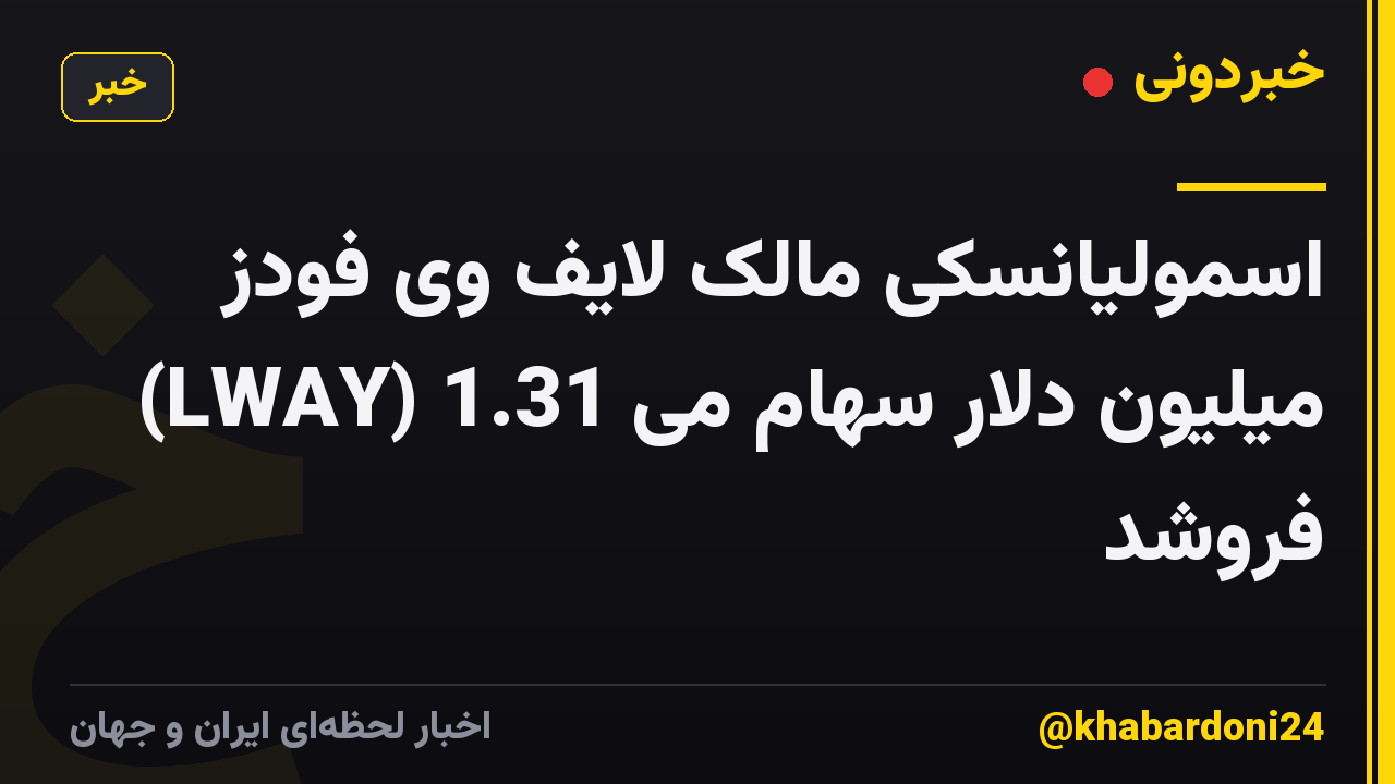 اسمولیانسکی مالک لایف وی فودز (LWAY) 1.31 میلیون دلار سهام می فروشد