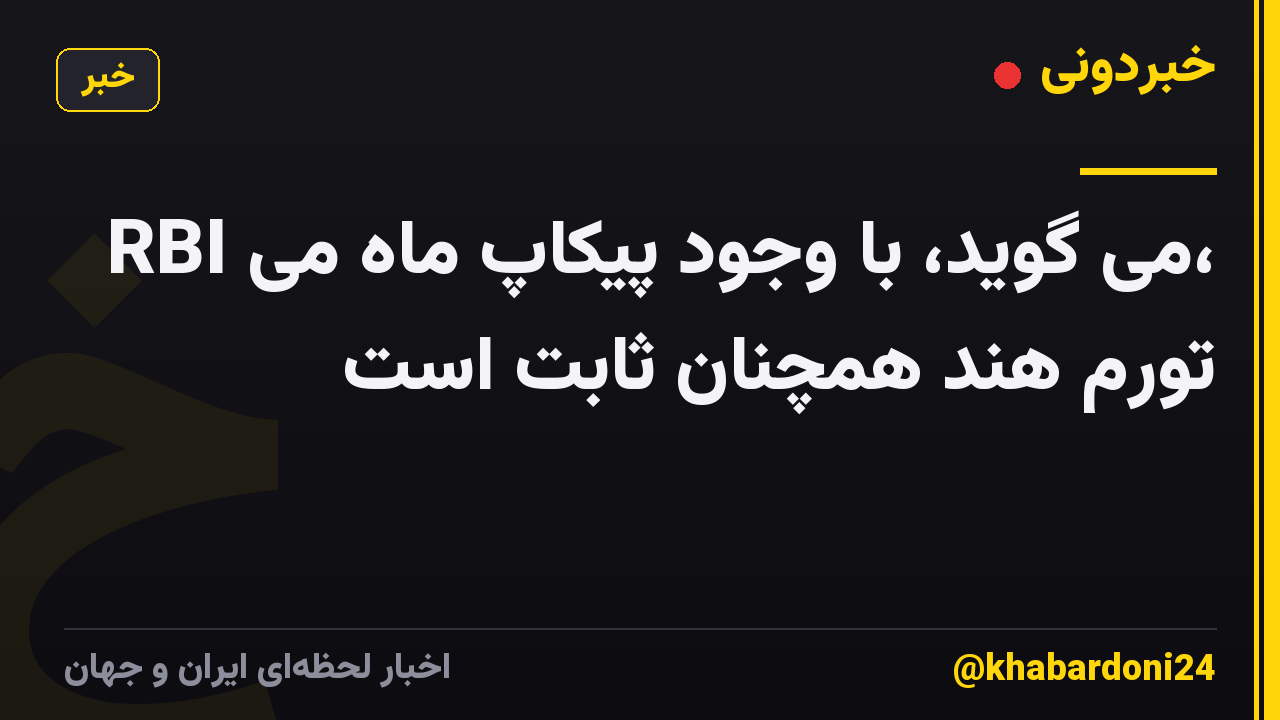 RBI می گوید، با وجود پیکاپ ماه می، تورم هند همچنان ثابت است
