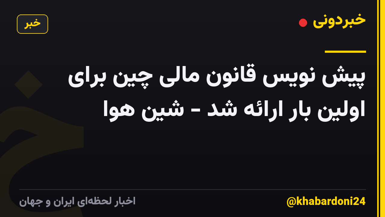 پیش نویس قانون مالی چین برای اولین بار ارائه شد - شین هوا