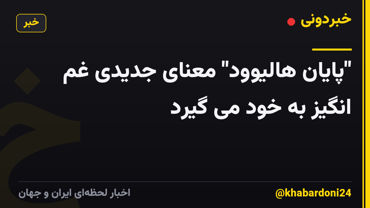 "پایان هالیوود" معنای جدیدی غم انگیز به خود می گیرد