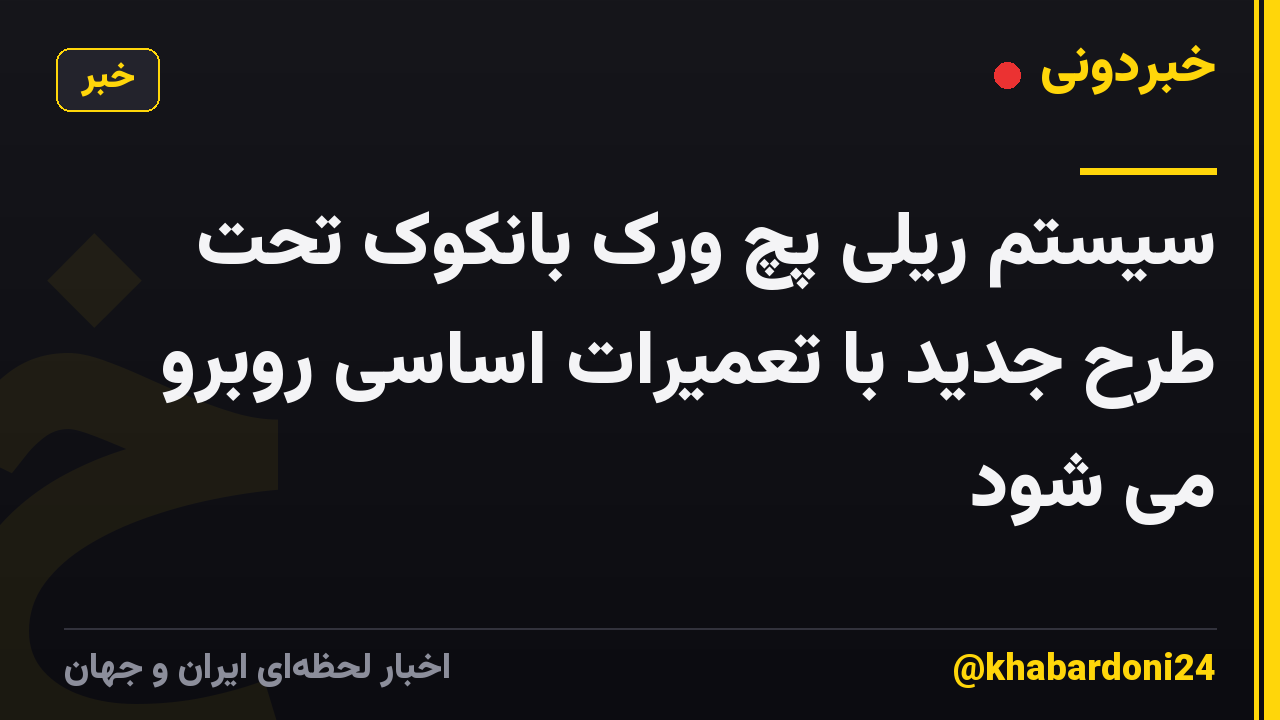 سیستم ریلی پچ ورک بانکوک تحت طرح جدید با تعمیرات اساسی روبرو می شود