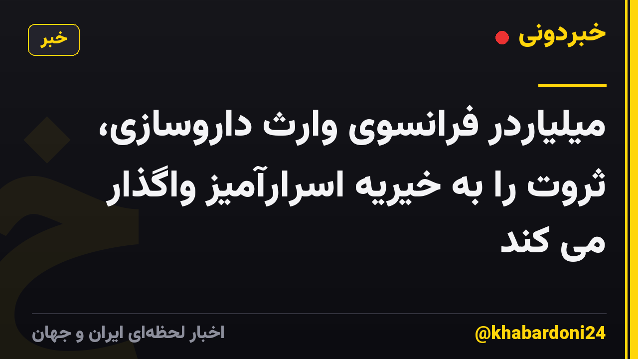 میلیاردر فرانسوی وارث داروسازی، ثروت را به خیریه اسرارآمیز واگذار می کند