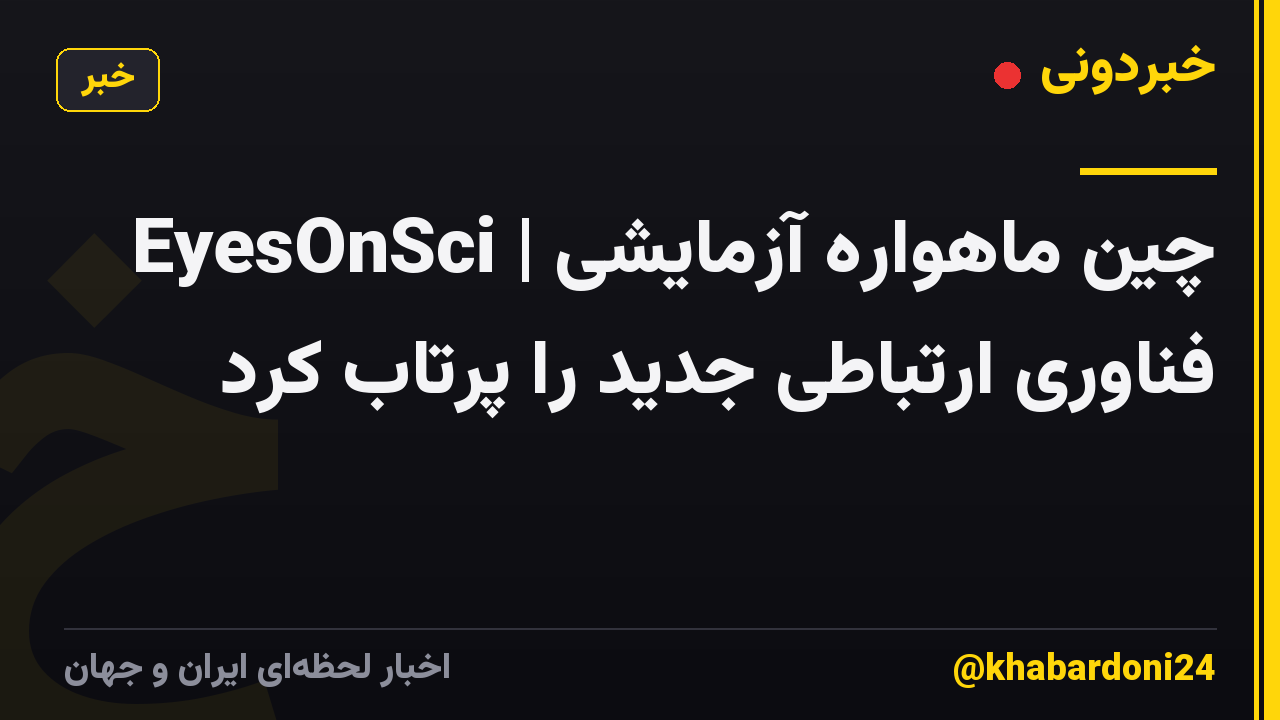 EyesOnSci | چین ماهواره آزمایشی فناوری ارتباطی جدید را پرتاب کرد