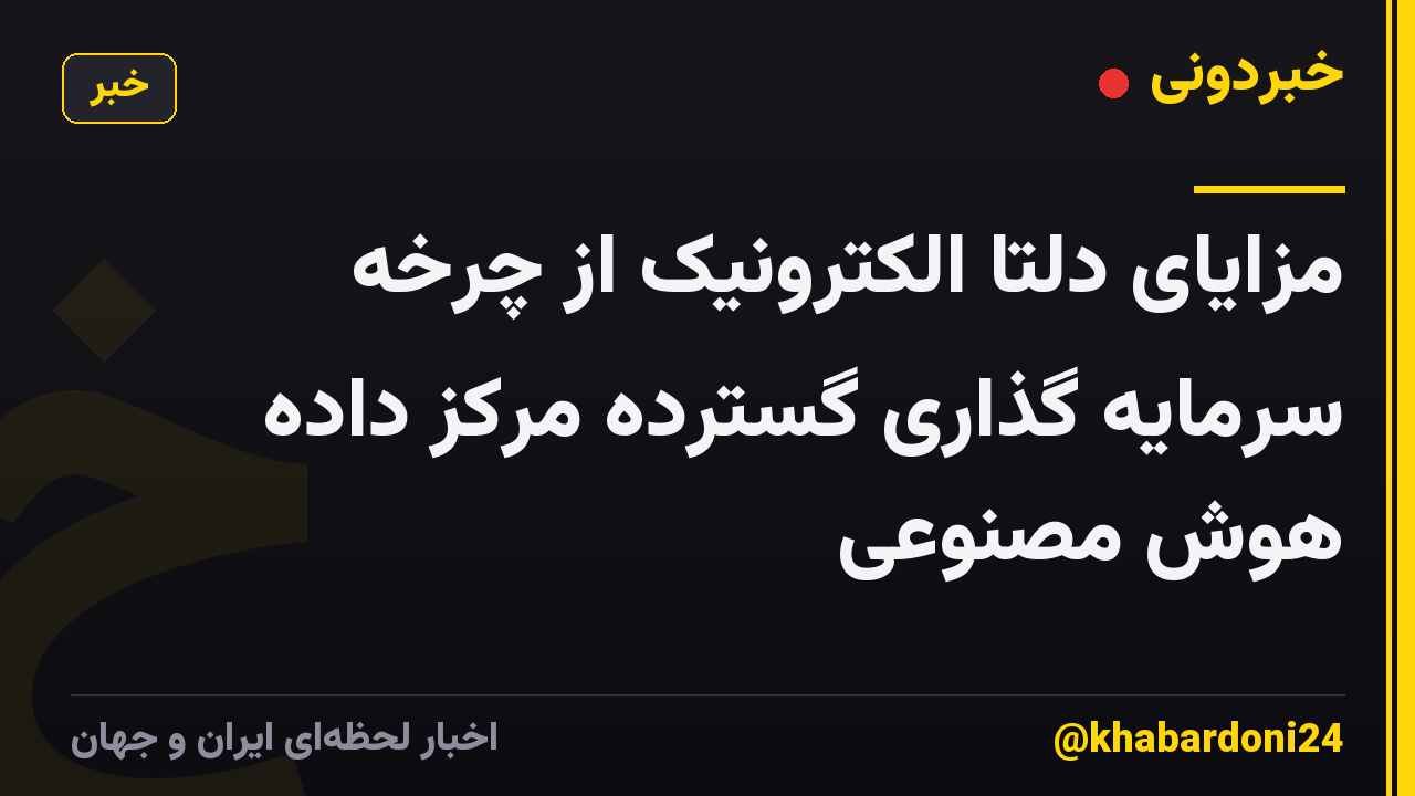 مزایای دلتا الکترونیک از چرخه سرمایه گذاری گسترده مرکز داده هوش مصنوعی