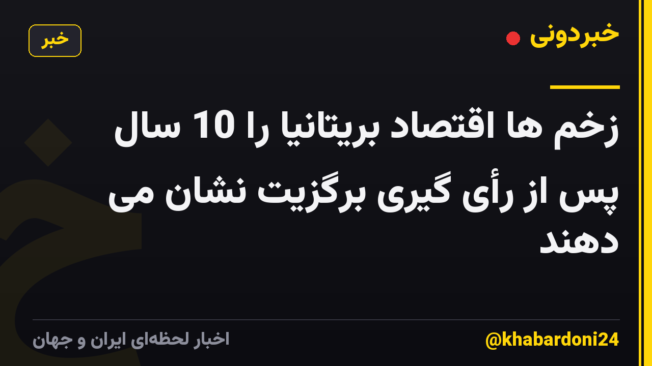 زخم ها اقتصاد بریتانیا را 10 سال پس از رأی گیری برگزیت نشان می دهند