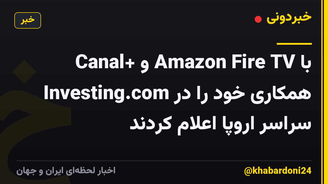 Canal+ و Amazon Fire TV با Investing.com همکاری خود را در سراسر اروپا اعلام کردند